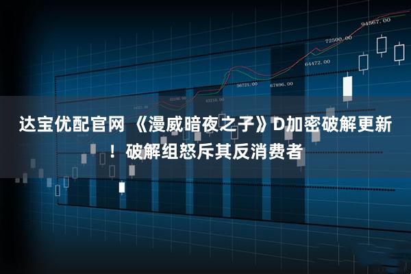 达宝优配官网 《漫威暗夜之子》D加密破解更新！破解组怒斥其反消费者